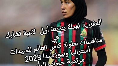 صورة المغربية نهيلة بنزينة أول  لاعبة تشارك في منافسات بطولة كأس العالم للسيدات أستراليا ونيوزيلندا 2023 مرتدية حجاب الرأس